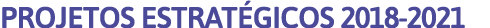 Projetos estrat gicos 2018-2021