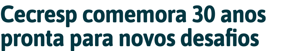  Cecresp comemora 30 anos pronta para novos desafios