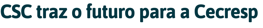 CSC traz o futuro para a Cecresp 