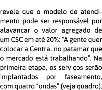 revela que o modelo de atendimento pode ser respons vel por alavancar o valor agregado de um CSC em at  20%:  A gente   