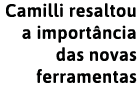 Camilli resaltou a import ncia das novas ferramentas