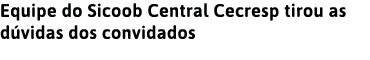 Equipe do Sicoob Central Cecresp tirou as d vidas dos convidados
