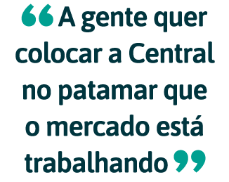  A gente quer colocar a Central no patamar que o mercado est  trabalhando 