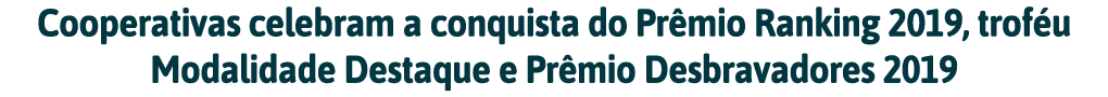 Cooperativas celebram a conquista do Pr mio Ranking 2019, trof u Modalidade Destaque e Pr mio Desbravadores 2019