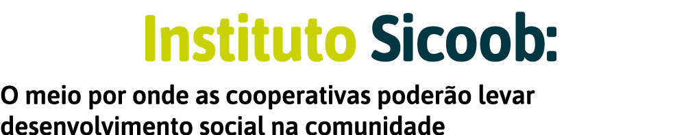 Instituto Sicoob: O meio por onde as cooperativas poder o levar desenvolvimento social na comunidade