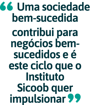   Uma sociedade bem-sucedida contribui para neg cios bem-sucedidos e   este ciclo que o Instituto Sicoob quer impulsi   