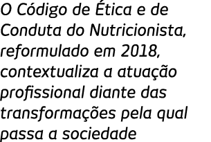 O C digo de  tica e de Conduta do Nutricionista  reformulado em 2018  contextualiza a atua  o profissional diante das   