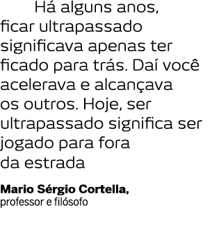    H  alguns anos  ficar ultrapassado significava apenas ter ficado para tr s  Da  voc  acelerava e alcan ava os out   