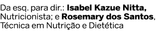 Da esq  para dir   Isabel Kazue Nitta  Nutricionista  e Rosemary dos Santos  T cnica em Nutri  o e Diet tica