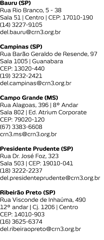 Bauru  SP  Rua Rio Branco  5 - 38 Sala 51   Centro   CEP  17010-190  14  3227-9105 del bauru crn3 org br Campinas  SP   