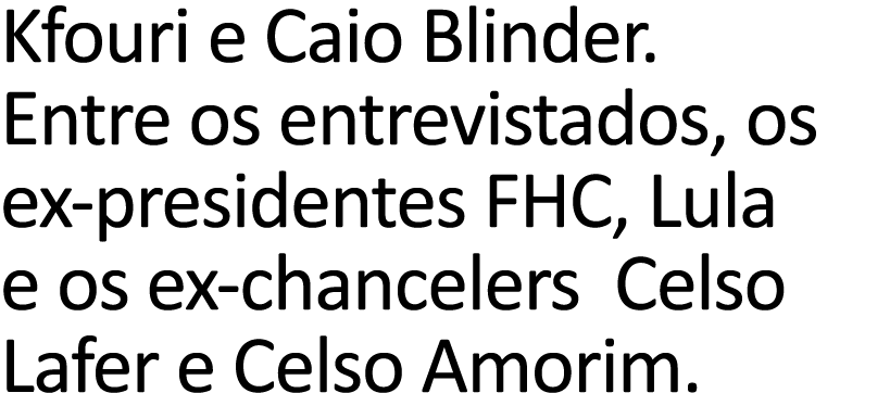 Kfouri e Caio Blinder  Entre os entrevistados, os ex-presidentes FHC, Lula e os ex-chancelers Celso Lafer e Celso Amo   
