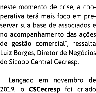 neste momento de crise, a cooperativa ter  mais foco em preservar sua base de associados e no acompanhamento das a  e   