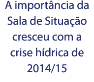 A import ncia da Sala de Situa  o cresceu com a crise h drica de 2014 15