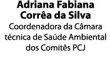 Adriana Fabiana Corr a da Silva Coordenadora da C mara t cnica de Sa de Ambiental dos Comit s PCJ