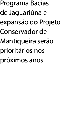 Programa Bacias de Jaguari na e expans o do Projeto Conservador de Mantiqueira ser o priorit rios nos pr ximos anos