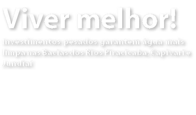 Viver melhor  Investimentos pesados garantem  gua mais limpa nas Bacias dos Rios Piracicaba  Capivari e Jundia  