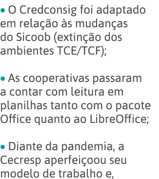   O Credconsig foi adaptado em relação às mudanças do Sicoob (extinção dos ambientes TCE TCF);    As cooperativas pas   