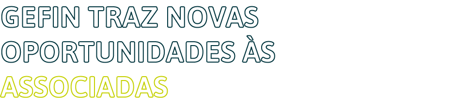 GeFin traz novas oportunidades às associadas