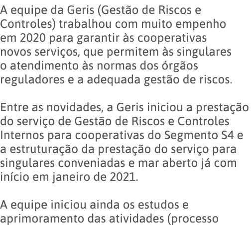 A equipe da Geris (Gestão de Riscos e Controles) trabalhou com muito empenho em 2020 para garantir às cooperativas no   