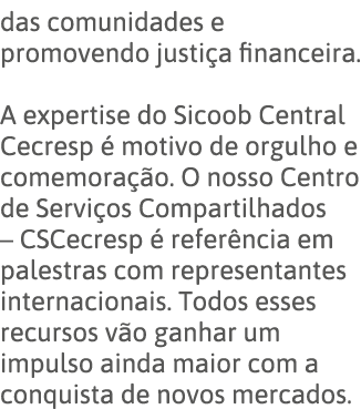 das comunidades e promovendo justiça financeira   A expertise do Sicoob Central Cecresp é motivo de orgulho e comemor   