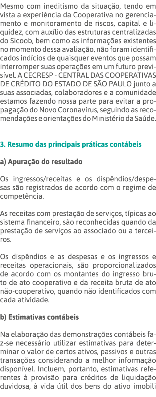 Mesmo com ineditismo da situação, tendo em vista a experiência da Cooperativa no gerenciamento e monitoramento de ris   