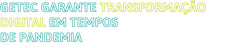 GETEC garante transformação digital em tempos de pandemia