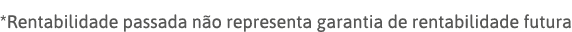 *Rentabilidade passada não representa garantia de rentabilidade futura