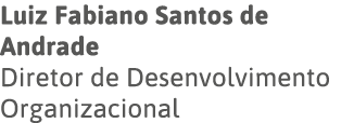Luiz Fabiano Santos de Andrade Diretor de Desenvolvimento Organizacional