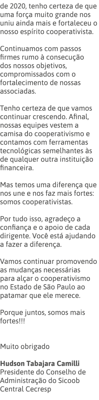 de 2020, tenho certeza de que uma força muito grande nos uniu ainda mais e fortaleceu o nosso espírito cooperativista   