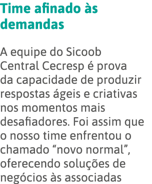 Time afinado às demandas A equipe do Sicoob Central Cecresp é prova da capacidade de produzir respostas ágeis e criat   