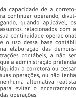 da capacidade de a corretora continuar operando, divulgando, quando aplicável, os assuntos relacionados com a sua con   