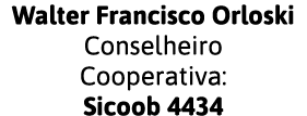 Walter Francisco Orloski Conselheiro Cooperativa: Sicoob 4434