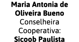 Maria Antonia de Oliveira Bueno Conselheira Cooperativa: Sicoob Paulista