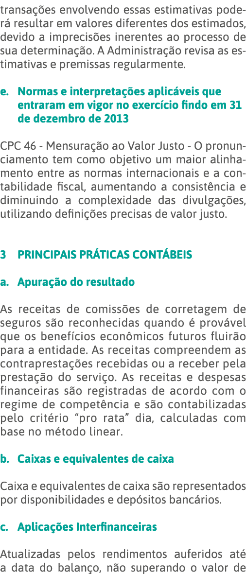 transações envolvendo essas estimativas poderá resultar em valores diferentes dos estimados, devido a imprecisões ine   