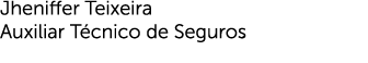 Jheniffer Teixeira Auxiliar Técnico de Seguros