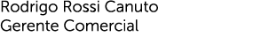 Rodrigo Rossi Canuto Gerente Comercial
