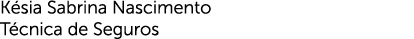 Késia Sabrina Nascimento Técnica de Seguros