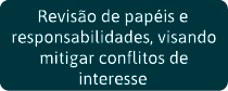 Revisão de papéis e responsabilidades, visando mitigar conflitos de interesse
