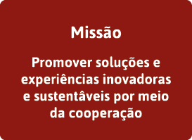 Missão Promover soluções e experiências inovadoras e sustentâveis por meio da cooperação