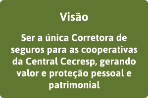 Visão Ser a única Corretora de seguros para as cooperativas da Central Cecresp, gerando valor e proteção pessoal e pa   