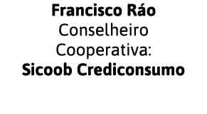 Francisco Ráo Conselheiro Cooperativa: Sicoob Crediconsumo