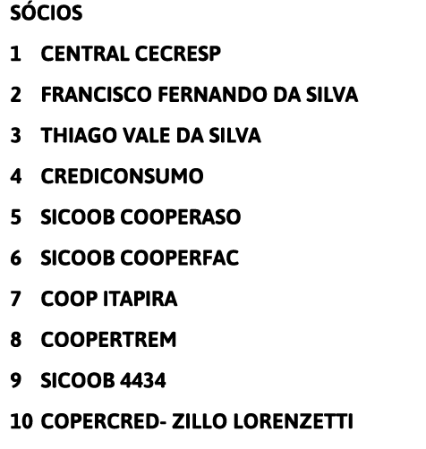 SÓCIOS 1 CENTRAL CECRESP 2 FRANCISCO FERNANDO DA SILVA 3 THIAGO VALE DA SILVA 4 CREDICONSUMO 5 SICOOB COOPERASO 6 SIC   