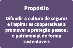 Propósito Difundir a cultura de seguros e inspirar as cooperativas a promover a proteção pessoal e patrimonial de for   