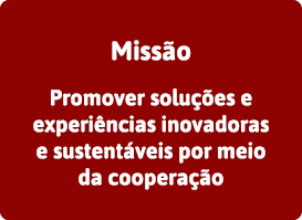 Missão Promover soluções e experiências inovadoras e sustentáveis por meio da cooperação