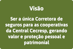 Visão Ser a única Corretora de seguros para as cooperativas da Central Cecresp, gerando valor e proteção pessoal e pa   