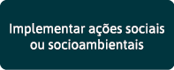 Implementar ações sociais ou socioambientais