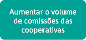 Aumentar o volume de comissões das cooperativas