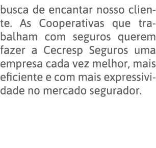 busca de encantar nosso cliente  As Cooperativas que trabalham com seguros querem fazer a Cecresp Seguros uma empresa   