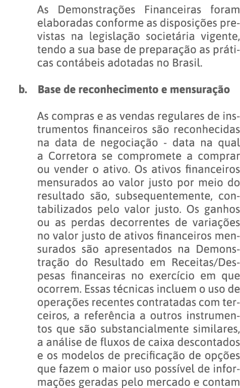As Demonstrações Financeiras foram elaboradas conforme as disposições previstas na legislação societária vigente, ten   