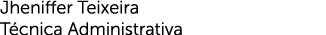 Jheniffer Teixeira Técnica Administrativa